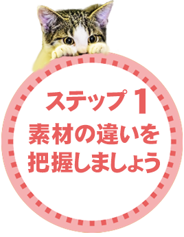 ステップ1 素材の違いを把握しましょう